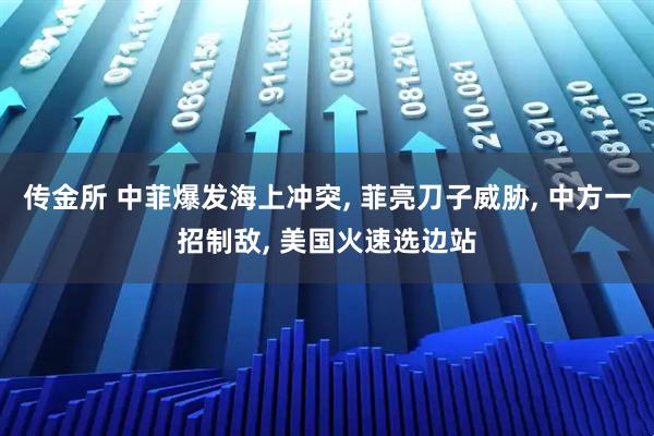 传金所 中菲爆发海上冲突, 菲亮刀子威胁, 中方一招制敌, 美国火速选边站