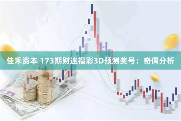 佳禾资本 173期财迷福彩3D预测奖号：奇偶分析
